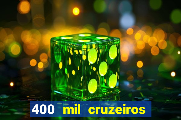 400 mil cruzeiros em reais