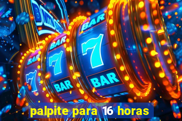 palpite para 16 horas