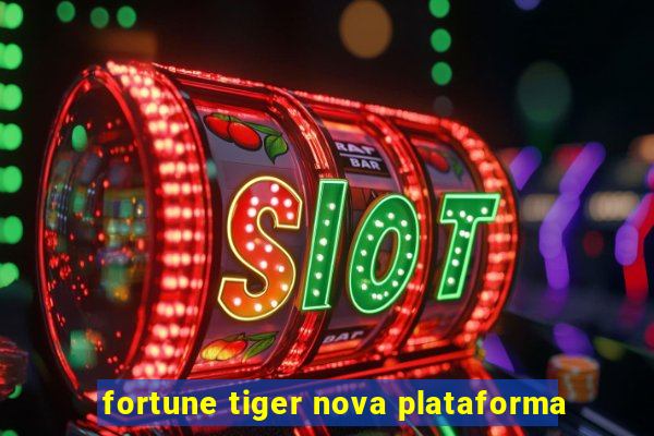 fortune tiger nova plataforma