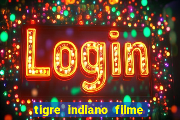 tigre indiano filme indiano tigre e drago