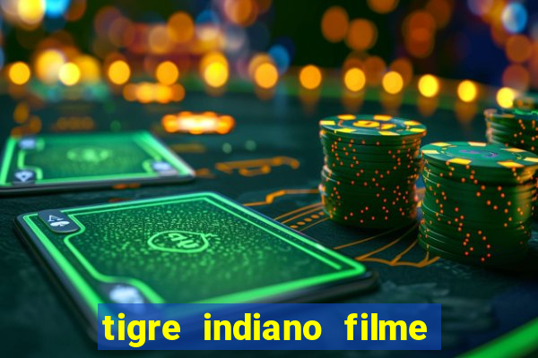 tigre indiano filme indiano tigre e drago