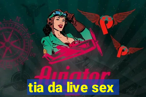 tia da live sex