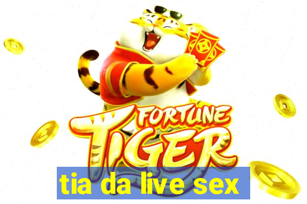 tia da live sex