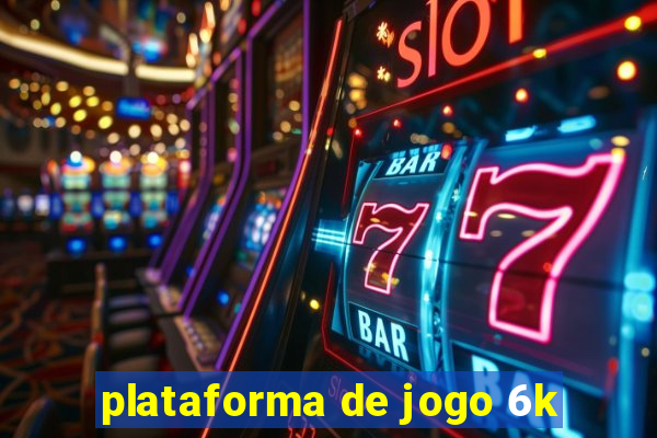 plataforma de jogo 6k