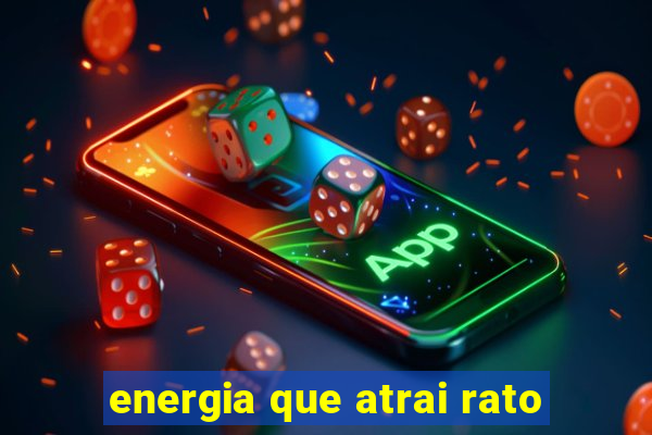 energia que atrai rato