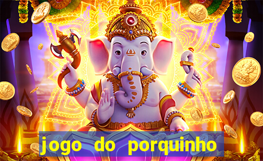 jogo do porquinho de ganhar dinheiro