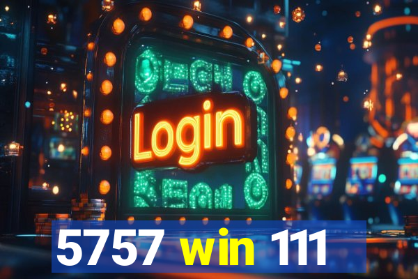 5757 win 111