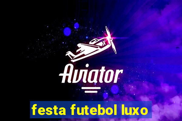 festa futebol luxo