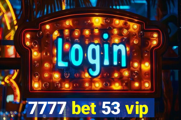 7777 bet 53 vip