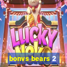 bonvs bears 2