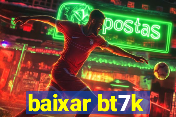 baixar bt7k