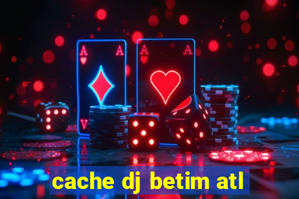 cache dj betim atl