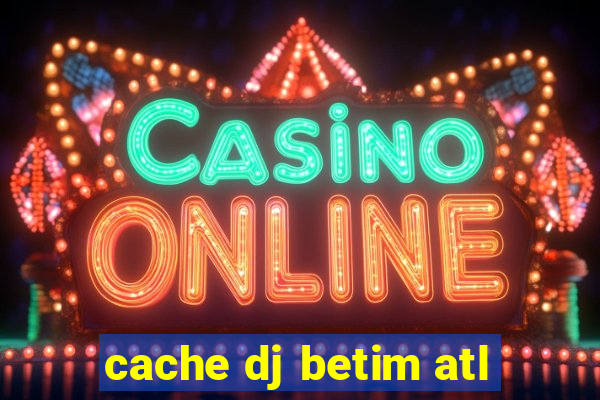 cache dj betim atl