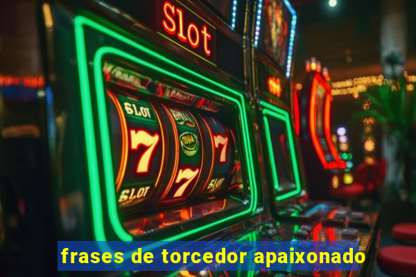 frases de torcedor apaixonado