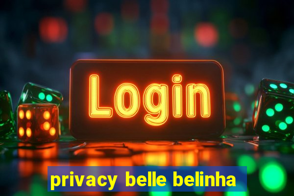 privacy belle belinha