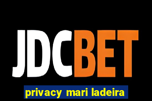 privacy mari ladeira