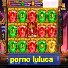 porno luluca