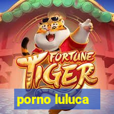 porno luluca