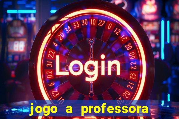 jogo a professora escola legal