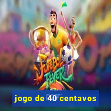 jogo de 40 centavos