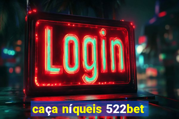 caça níqueis 522bet