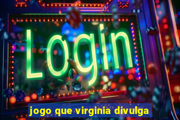 jogo que virginia divulga