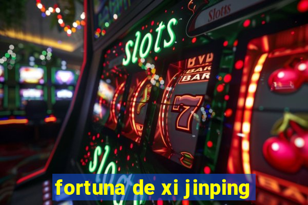 fortuna de xi jinping