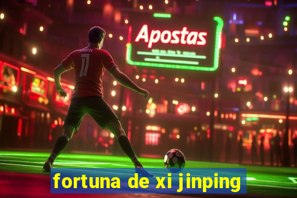 fortuna de xi jinping