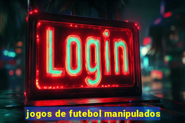 jogos de futebol manipulados