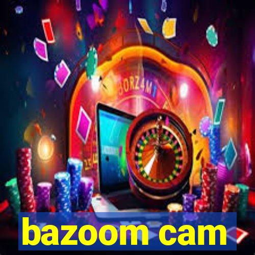 bazoom cam