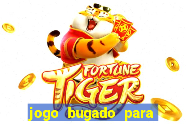 jogo bugado para ganhar dinheiro