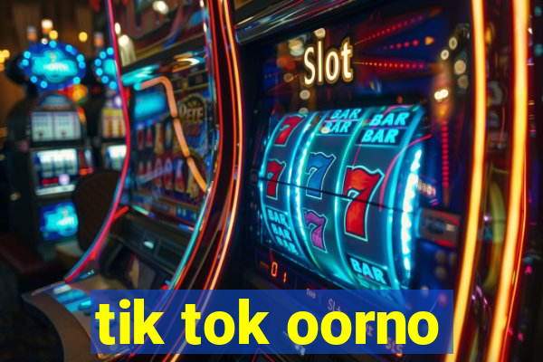 tik tok oorno