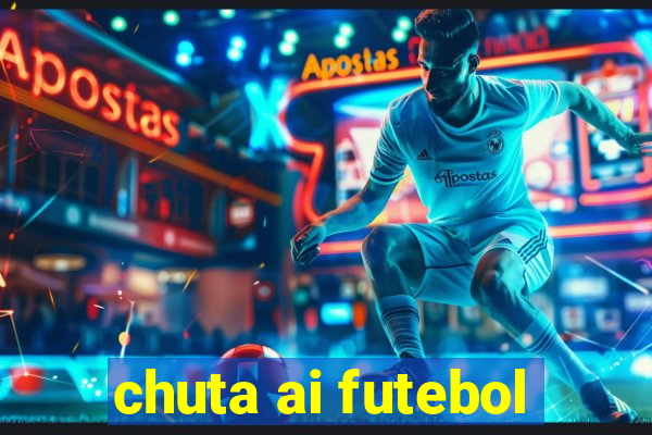 chuta ai futebol