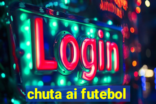 chuta ai futebol