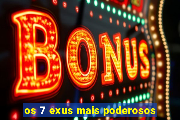 os 7 exus mais poderosos