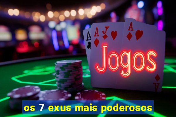 os 7 exus mais poderosos