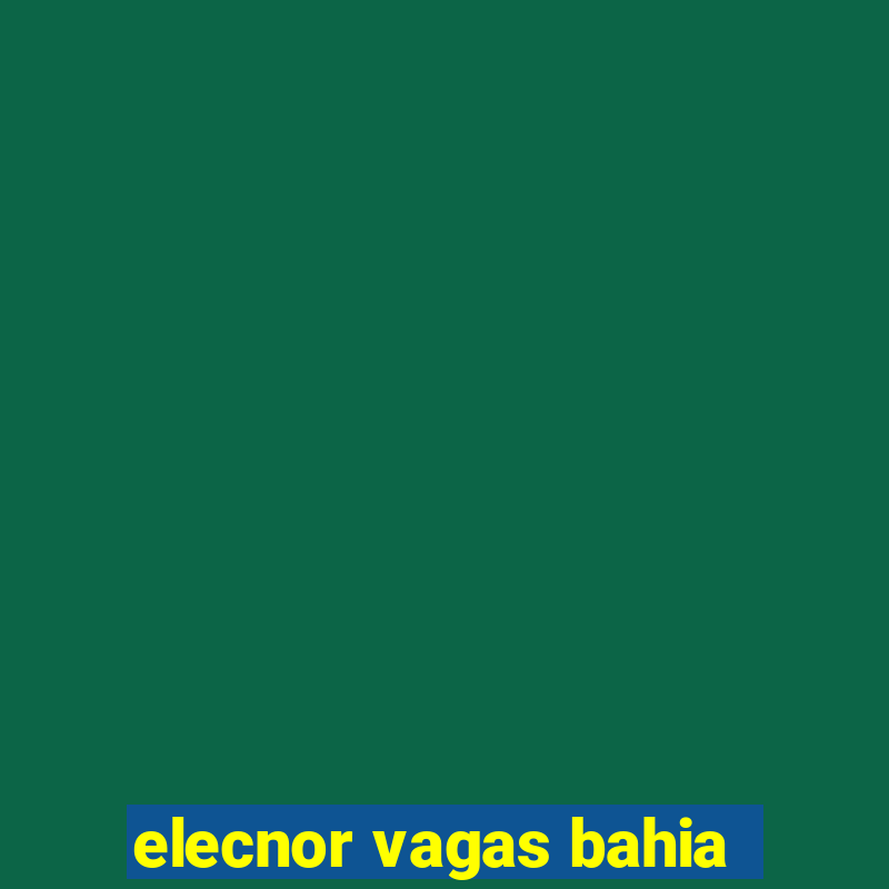 elecnor vagas bahia