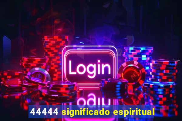 44444 significado espiritual