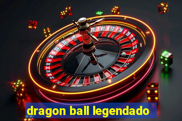 dragon ball legendado