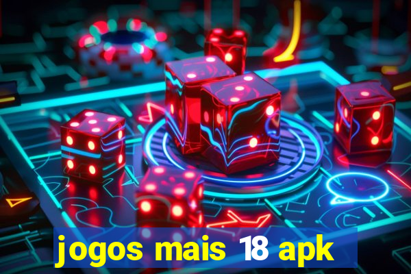 jogos mais 18 apk