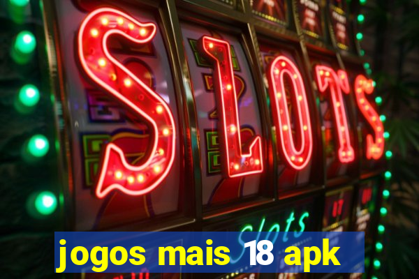 jogos mais 18 apk