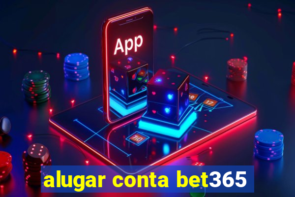 alugar conta bet365