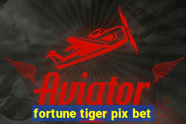 fortune tiger pix bet