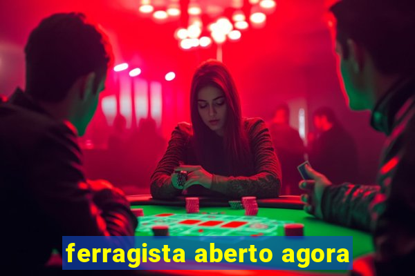 ferragista aberto agora