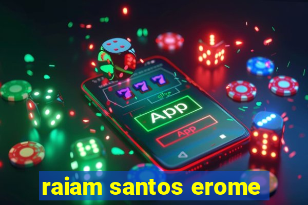 raiam santos erome