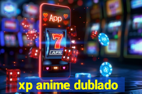 xp anime dublado