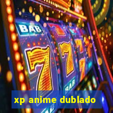 xp anime dublado