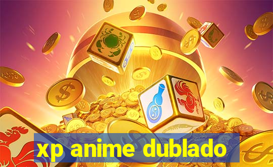 xp anime dublado