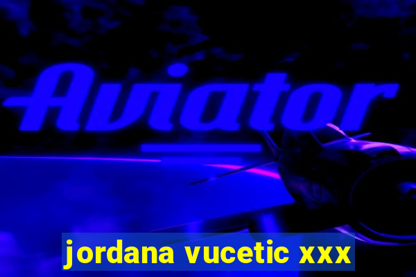 jordana vucetic xxx