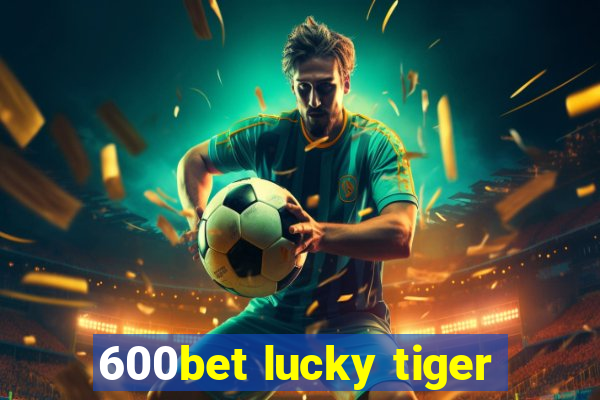 600bet lucky tiger